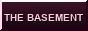 THE BASEMENT